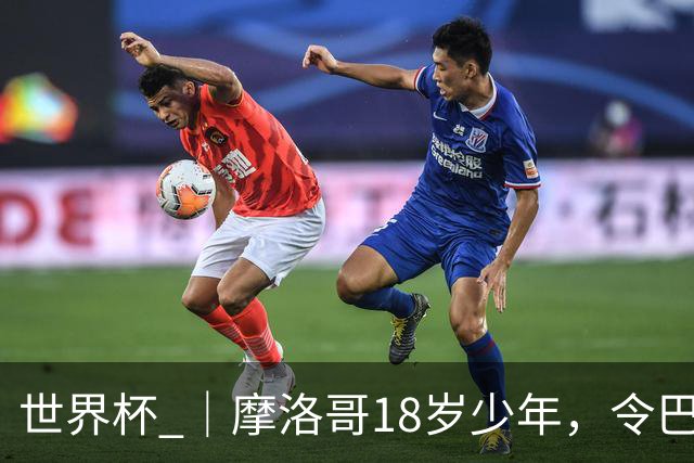 世界杯 ｜摩洛哥18岁少年，令巴西中场尽失锋芒